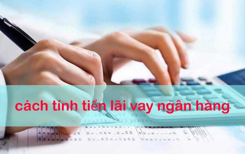 Cách tính lãi suất vay ngân hàng