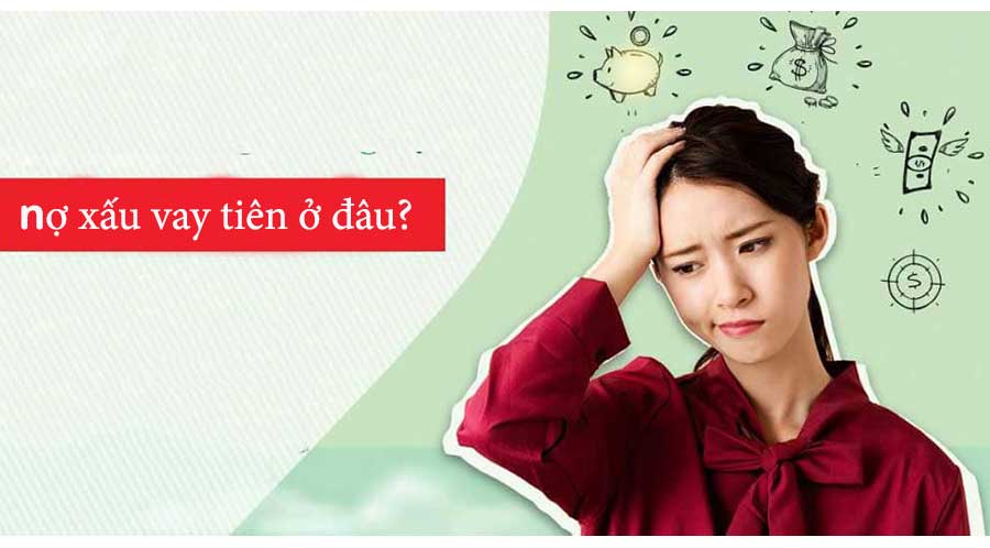 Bị nợ xấu vay ở đâu được?