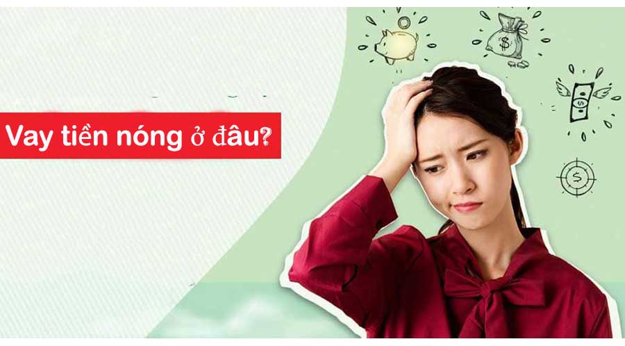 Vay tiền nóng ở đâu Uy Tín có liền trong ngày